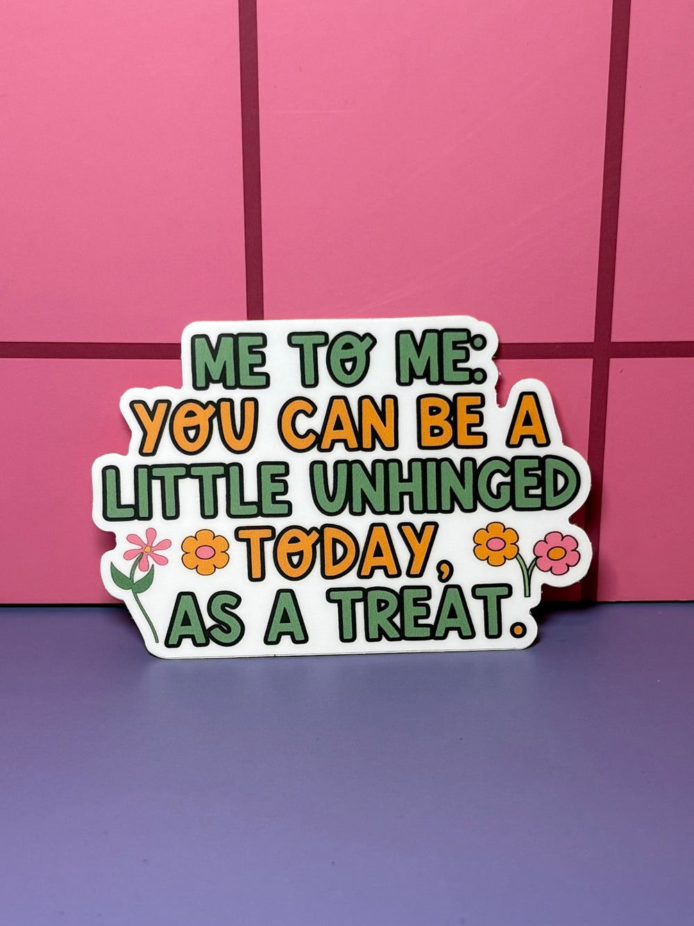 Me to me: you can be a little unhinged today, as a treat. - Sticker