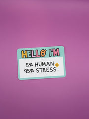 Hello I’m 5% human and 95% stress - Sticker