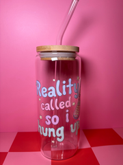 Reality Called So I Hung Up - 20 Oz Glass Can