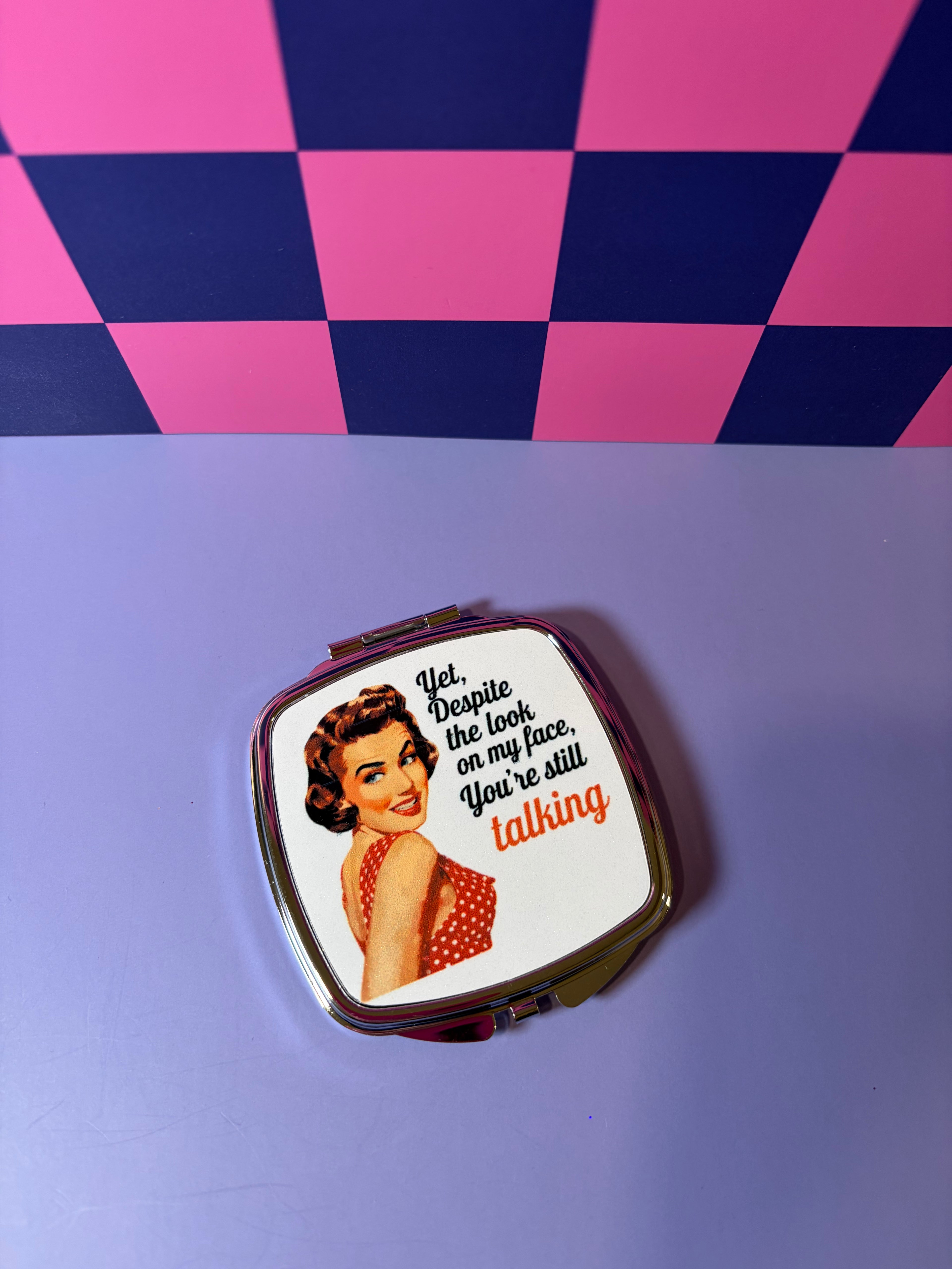 Compact mirror with "Yet, Despute the Look on My Face, You're Still Talking"