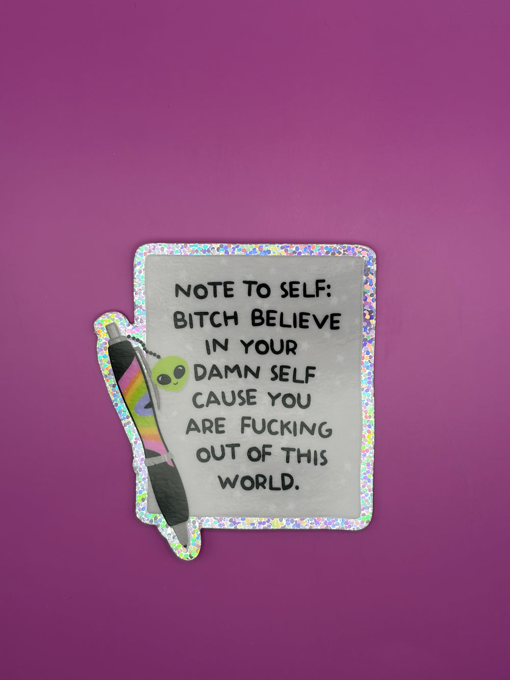 Note to self: Bitch believe in your damn self cause you are out of this world - Sticker