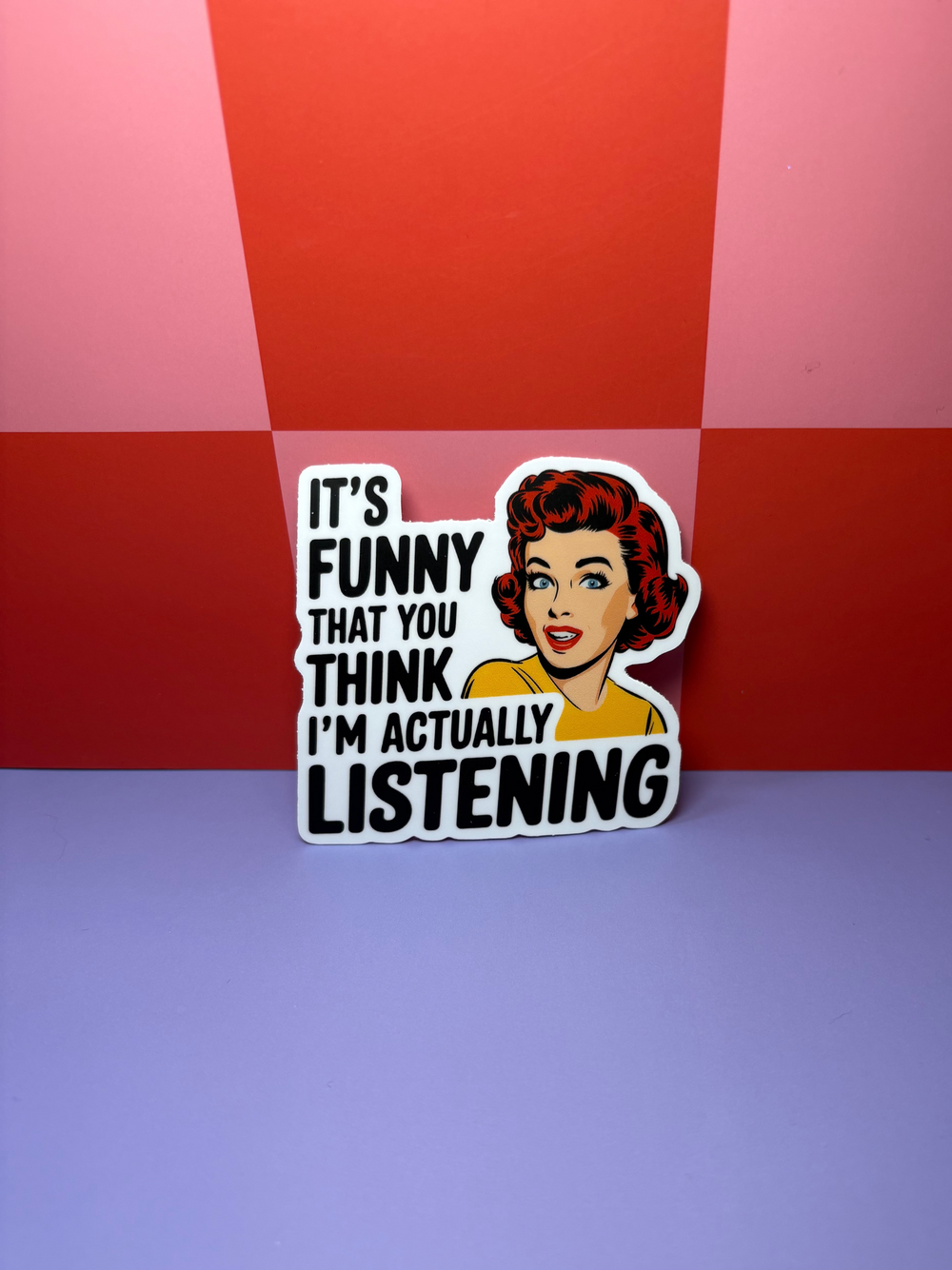 It's Funny that You Think I'm Actually Listening - Sticker