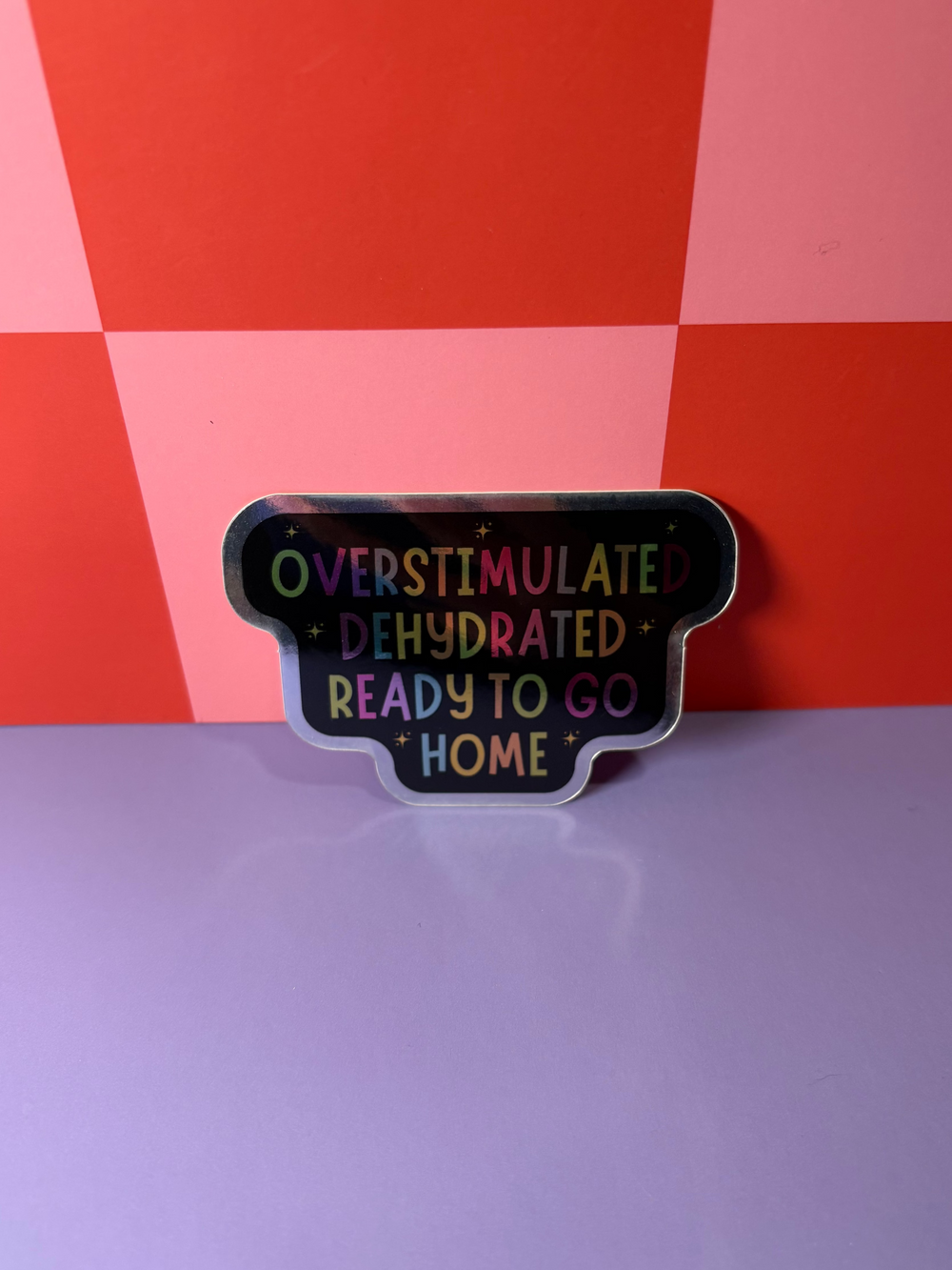 Overstimulated Dehydrated Ready to Go Home - Sticker