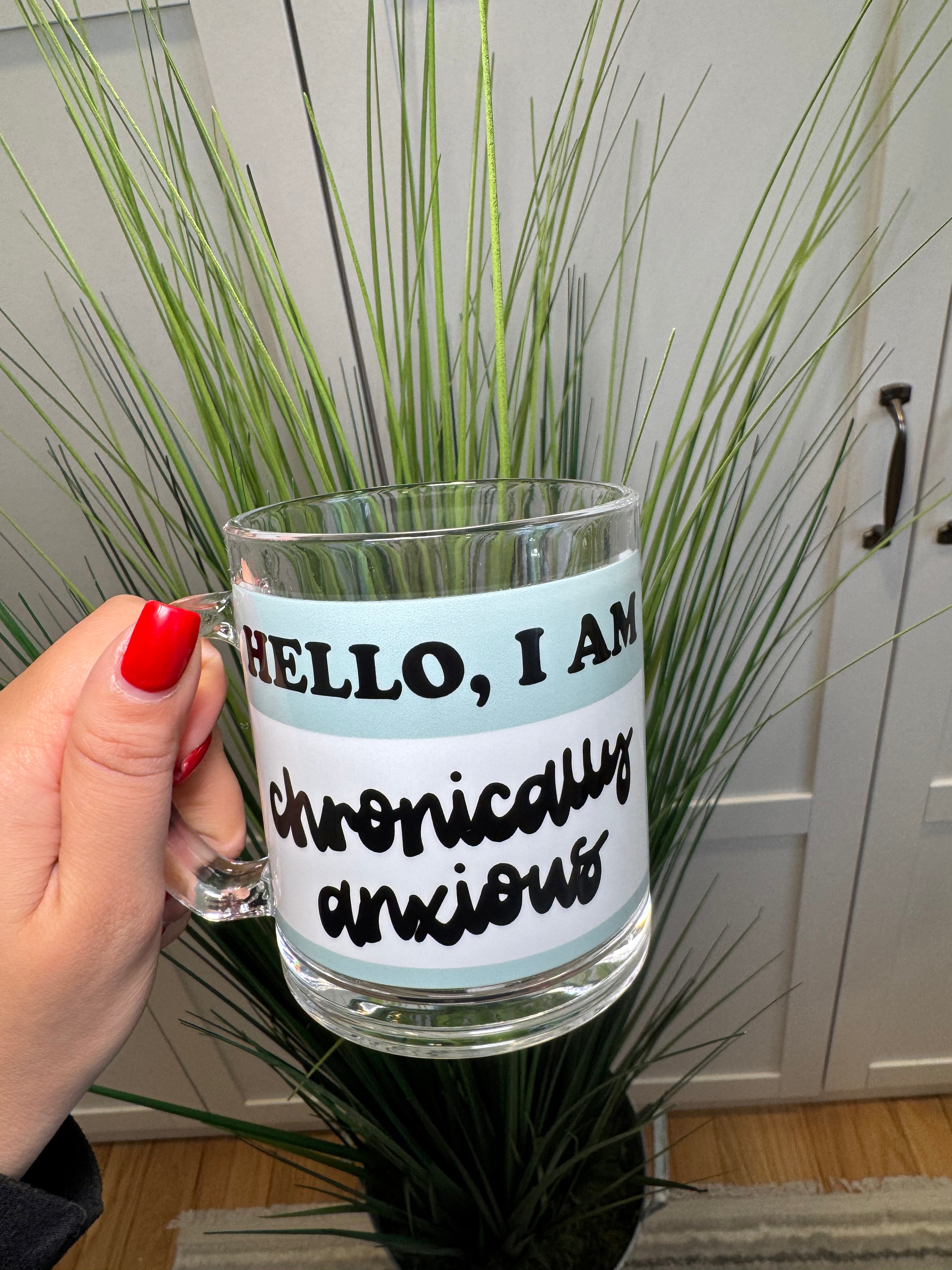 Hello, I am chronically anxious - Glass Mug