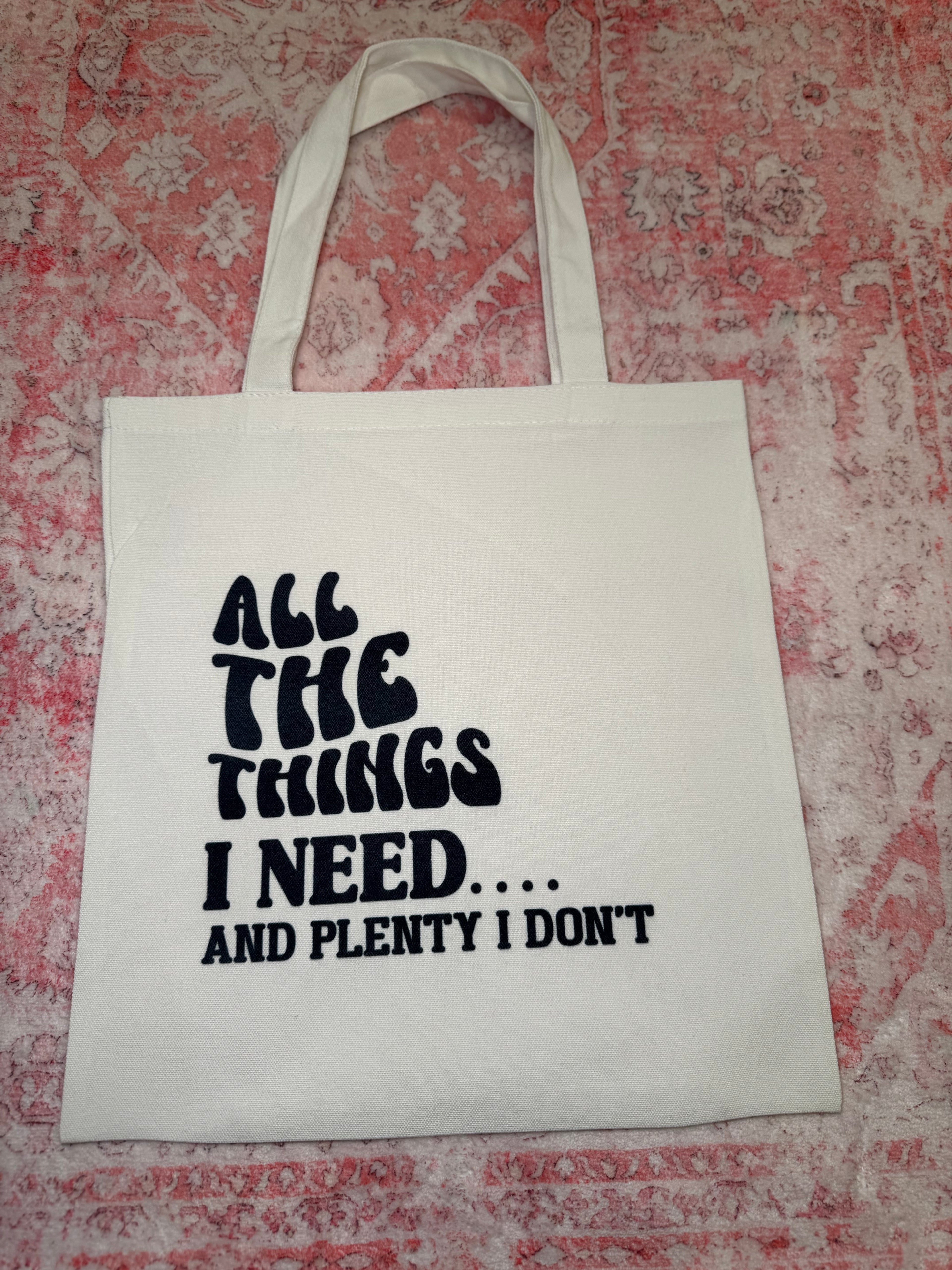 All the Things I Need...And Plenty I Don't - Small Tote