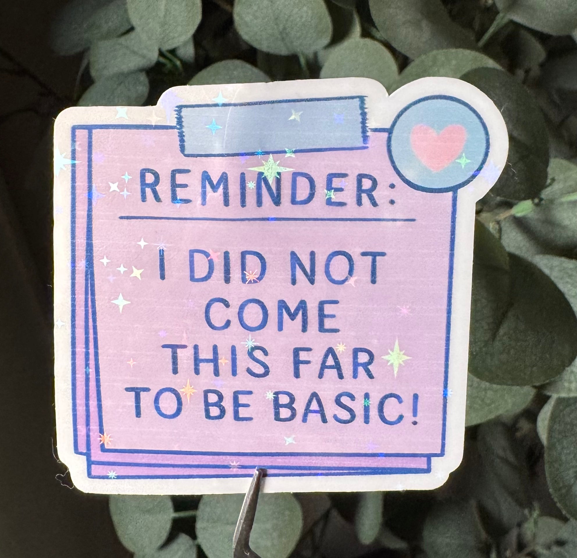 Reminder: I Did Not Come This Far to Be Basic - Sticker – Vinyl & Waterproof Sticker