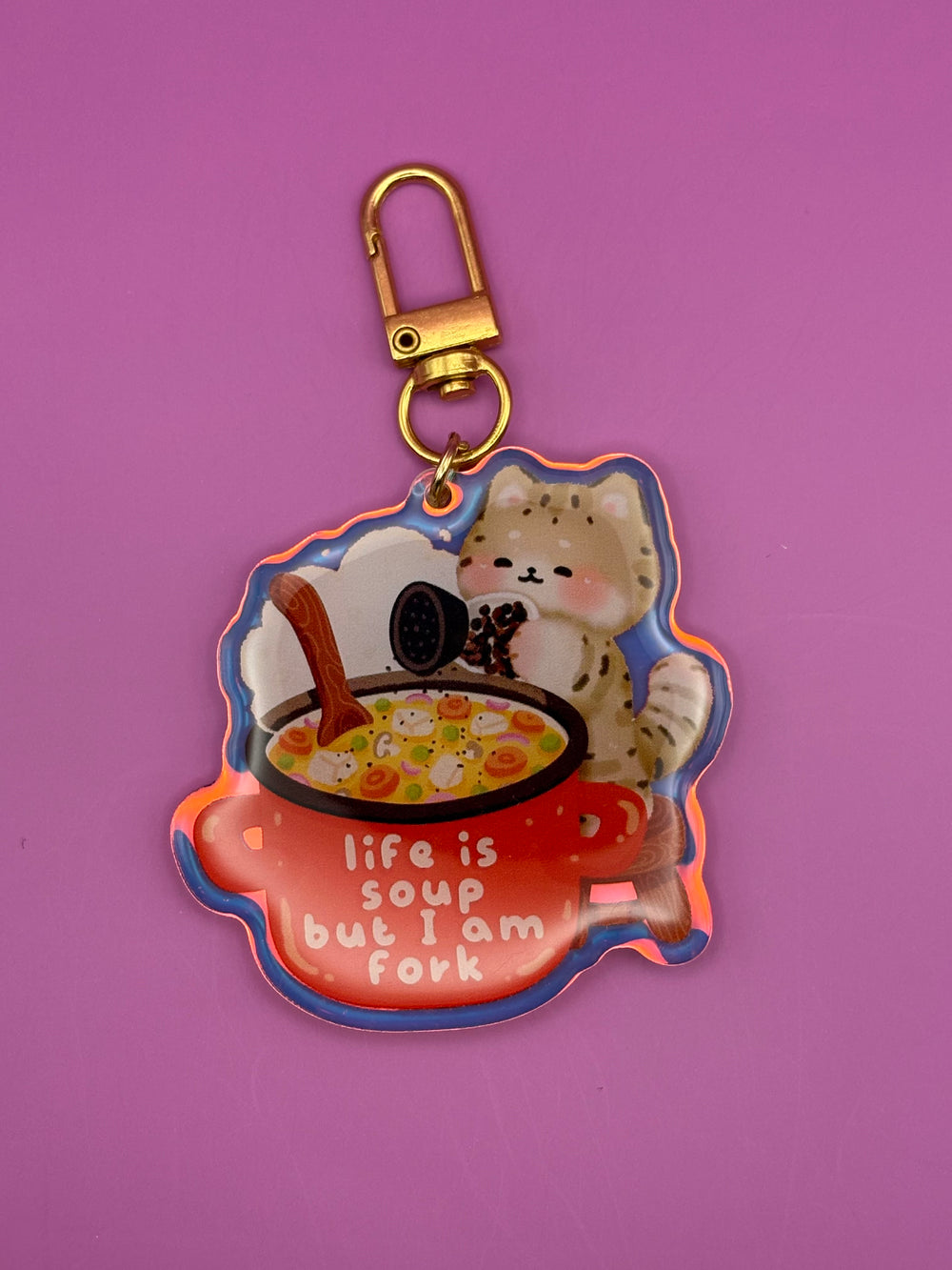 Life is soup but I am fork - Keychain