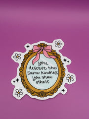 You deserve the same kindness you show others - Sticker