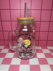 Flowers Need Time to Bloom, So Do You - 24 Oz Mason Jar Cup