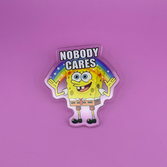Nobody Cares - Acrylic Pin