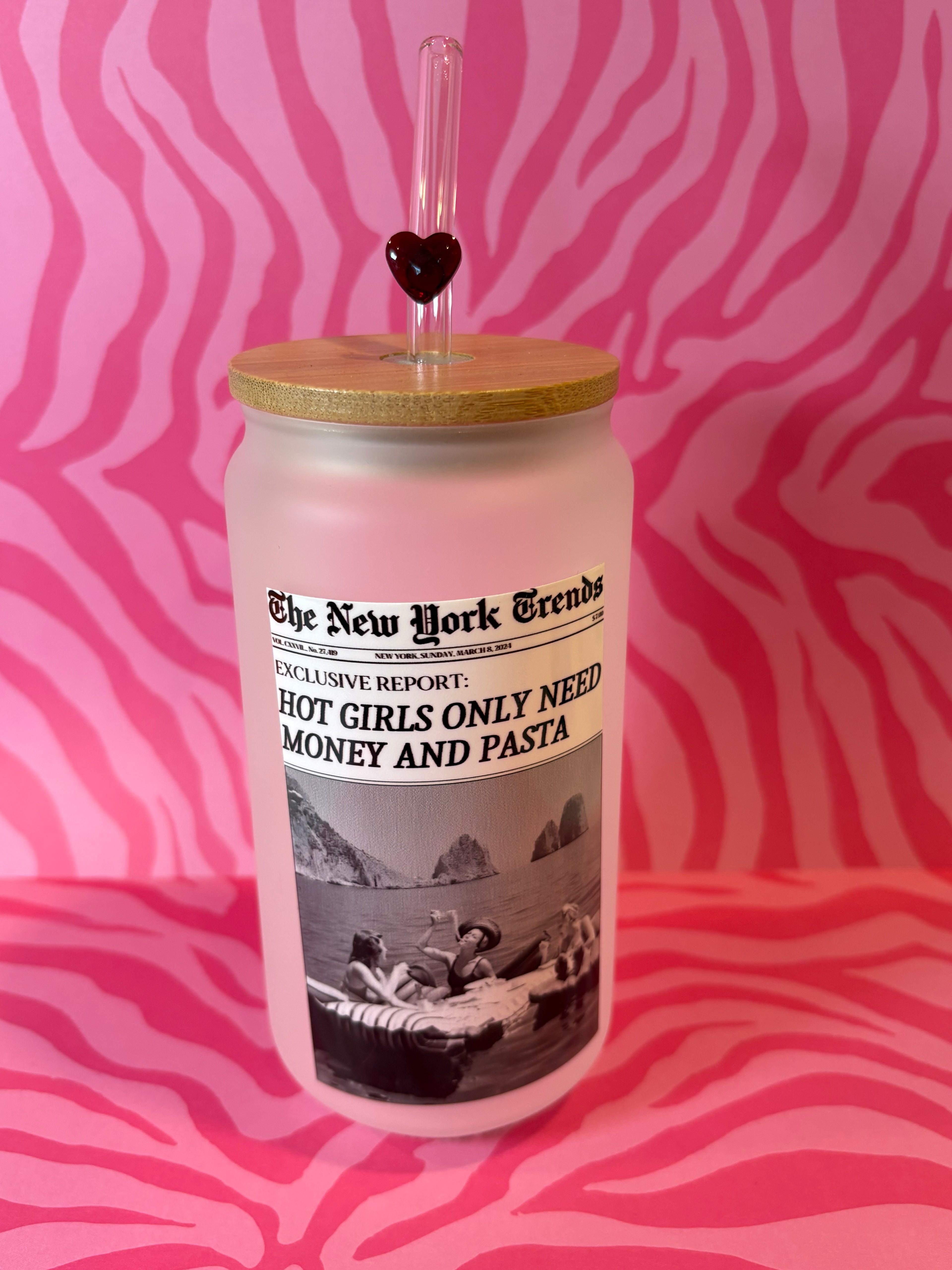 Hot Girls Only Need Money and Pasta - 16 Oz Glass Can