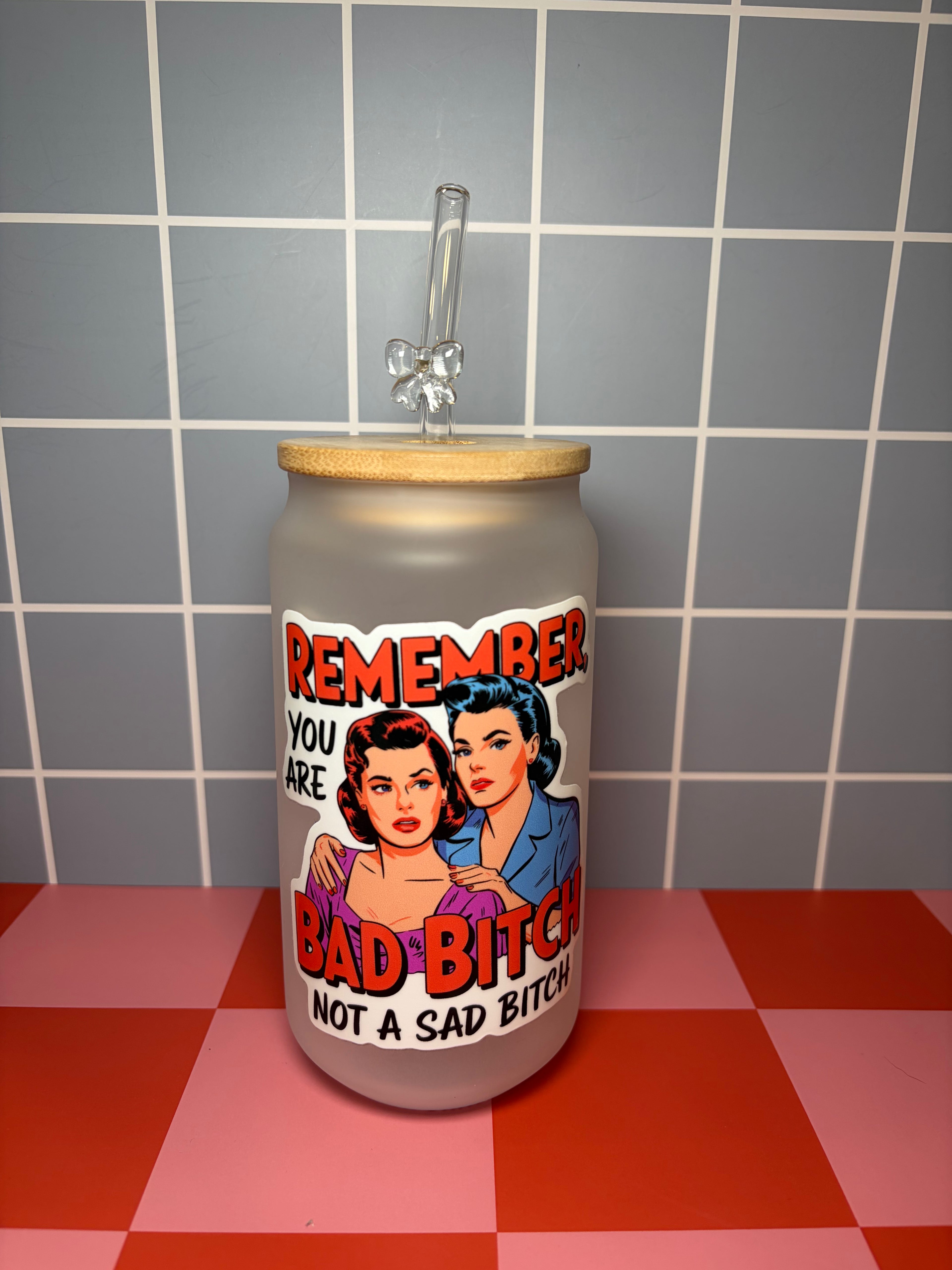 Frosted glass can with "Remember you are a bad bitch not a sad bitch" graphic