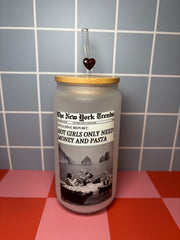 Hot Girls Only Need Money and Pasta - 16 Oz Glass Can