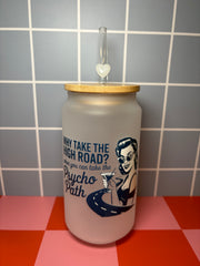 Why Take the High Road When You Can Take the Pyscho Path - 16 Oz Glass Can