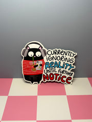 Currently Ignoring Reality Until Further Notice - Sticker