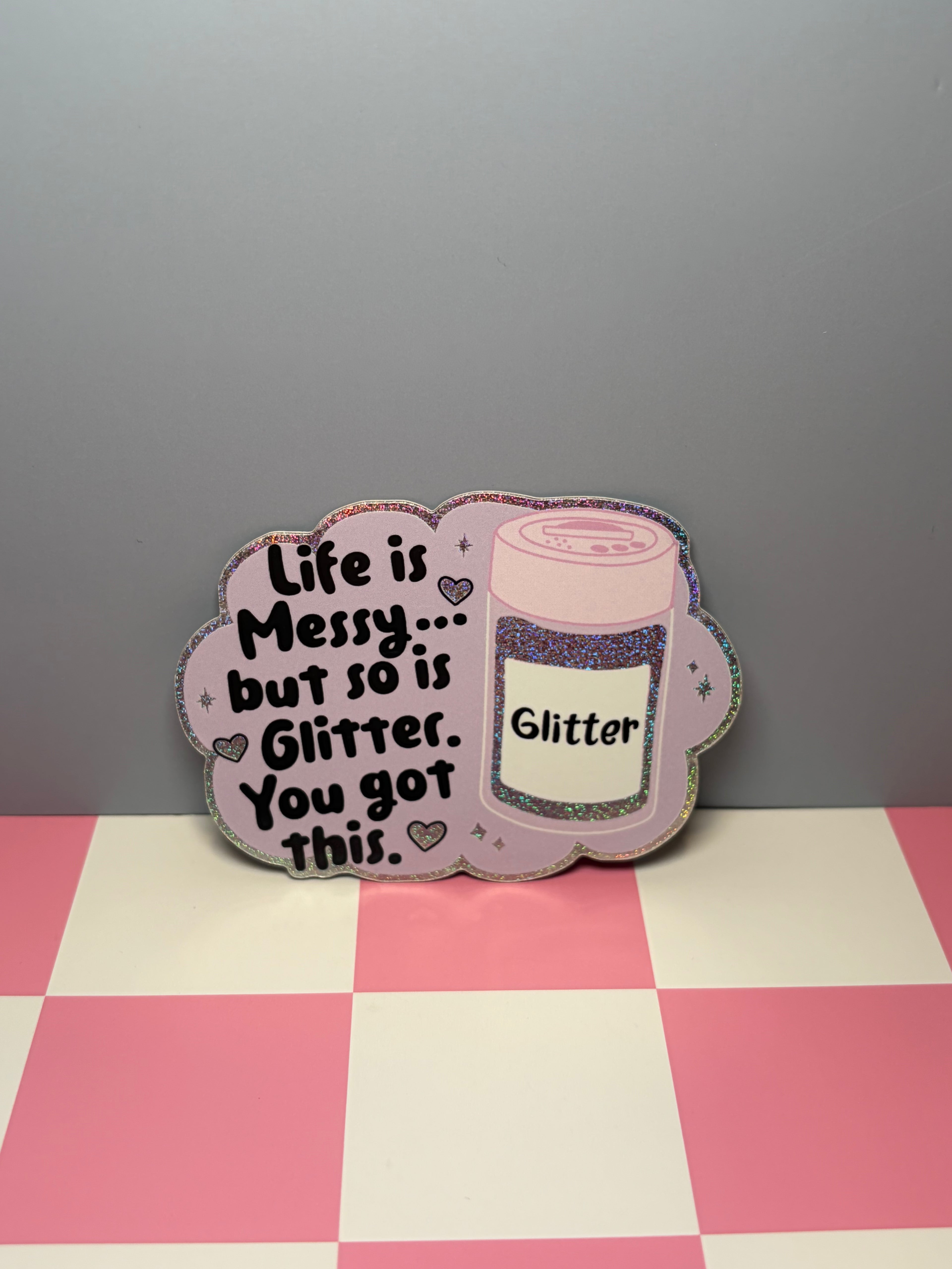 Life is Messy...but so is Glitter. You got this. Sticker