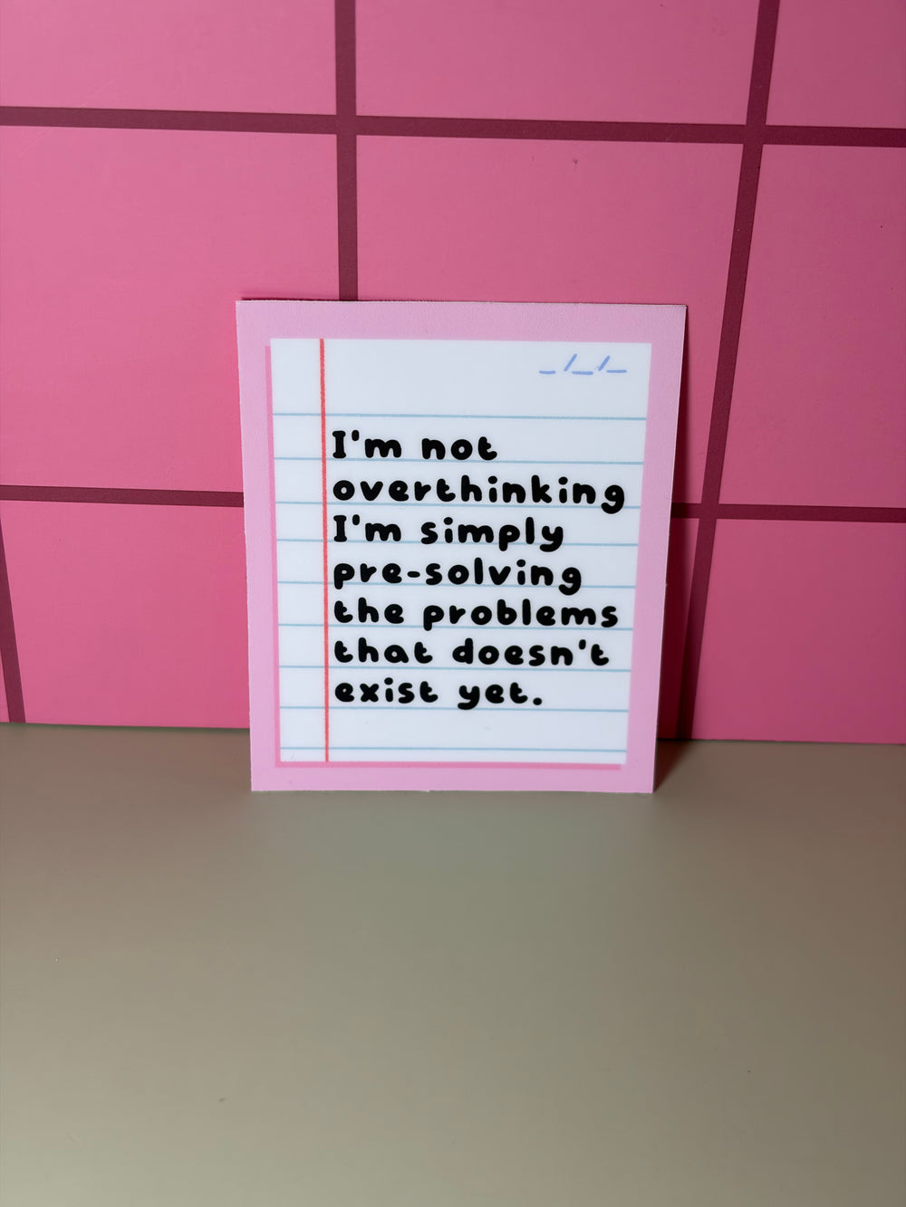 I'm not overthinking I'm simply pre-solving the problems that doesn't exist yet - Sticker