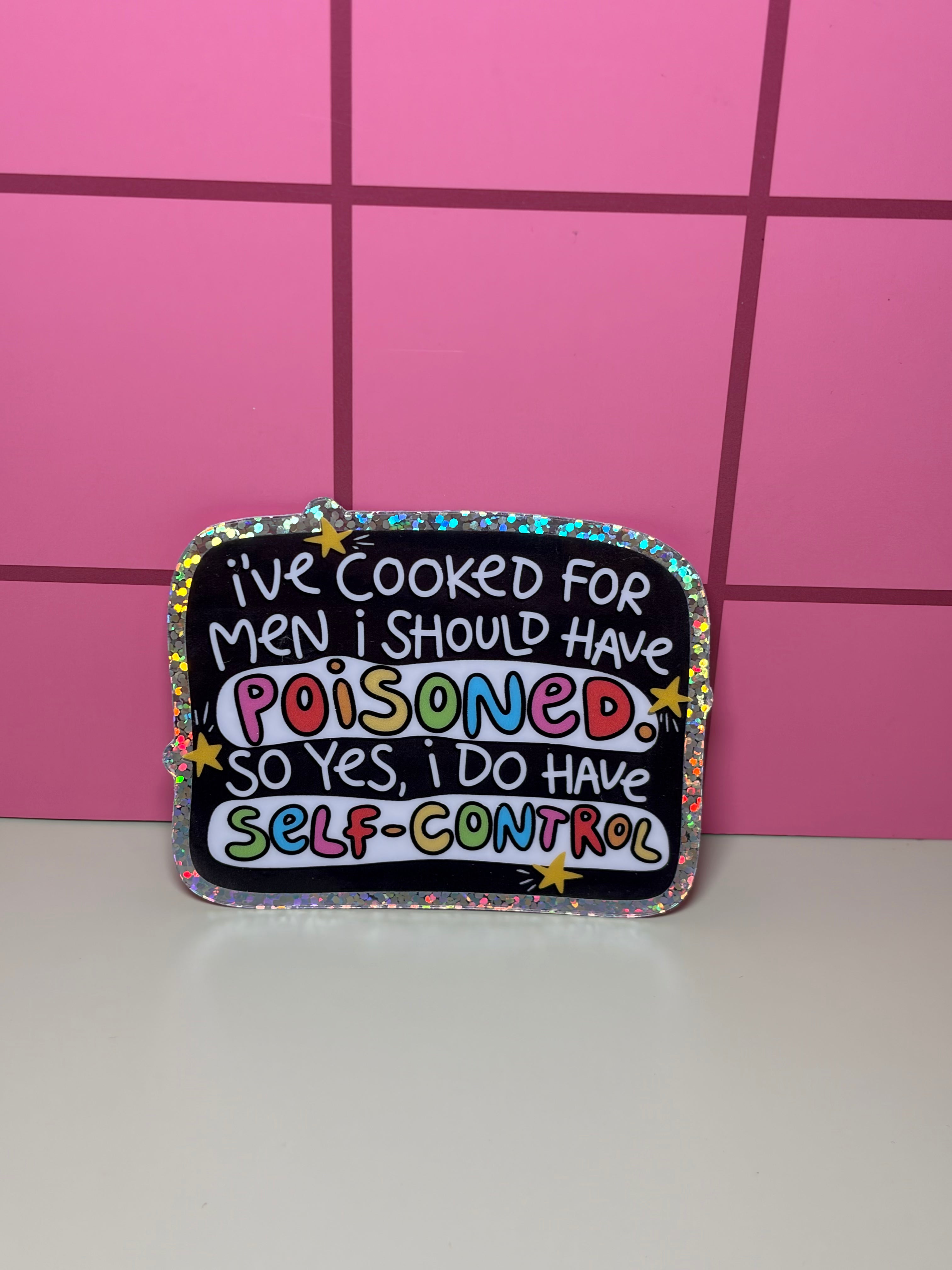 I've cooked for men I should have poisoned. So yes, I do have self control.  - Sticker