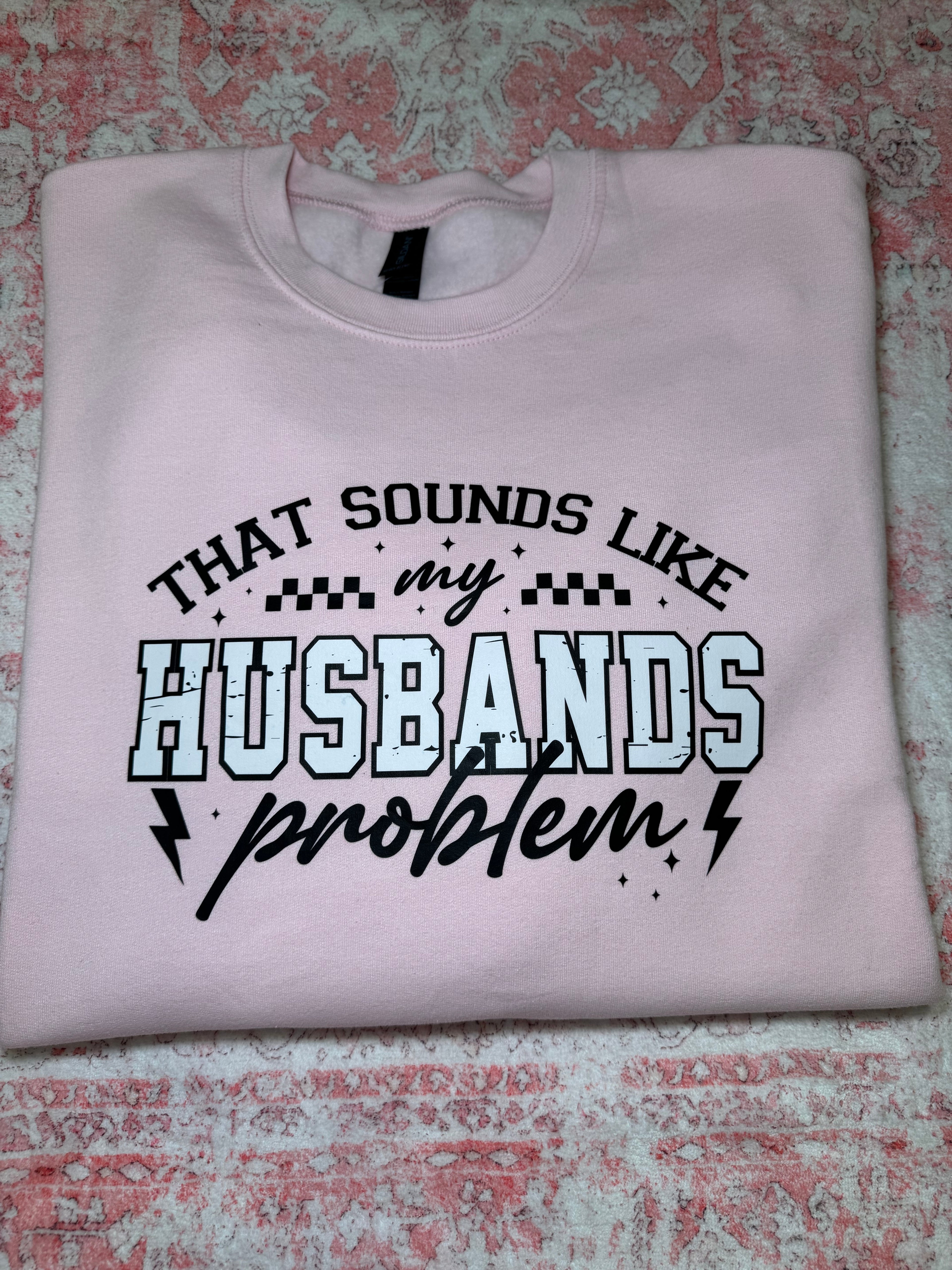 That Sounds Like My Husband's Problem - Crew Neck