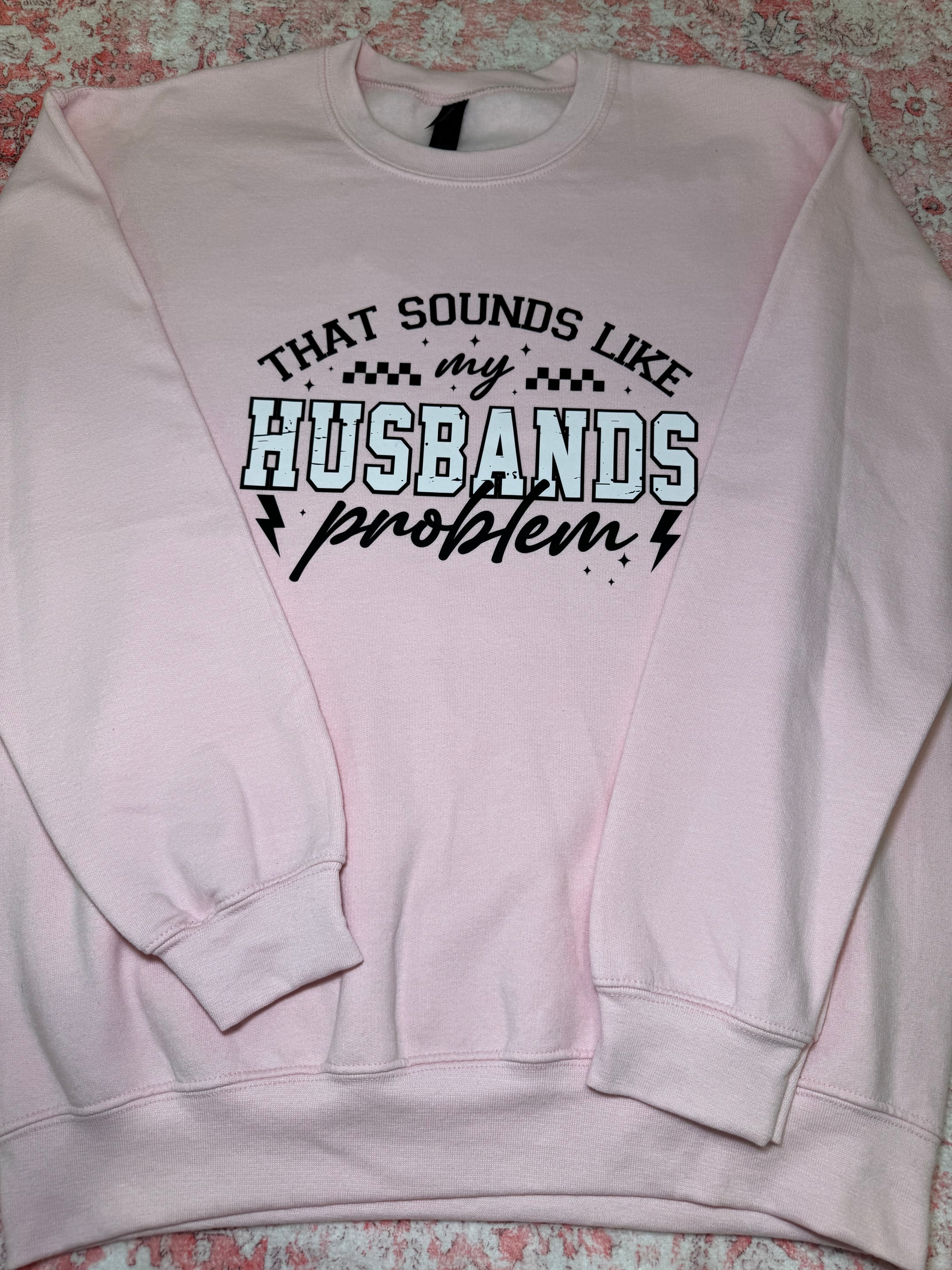 That Sounds Like My Husband's Problem - Crew Neck