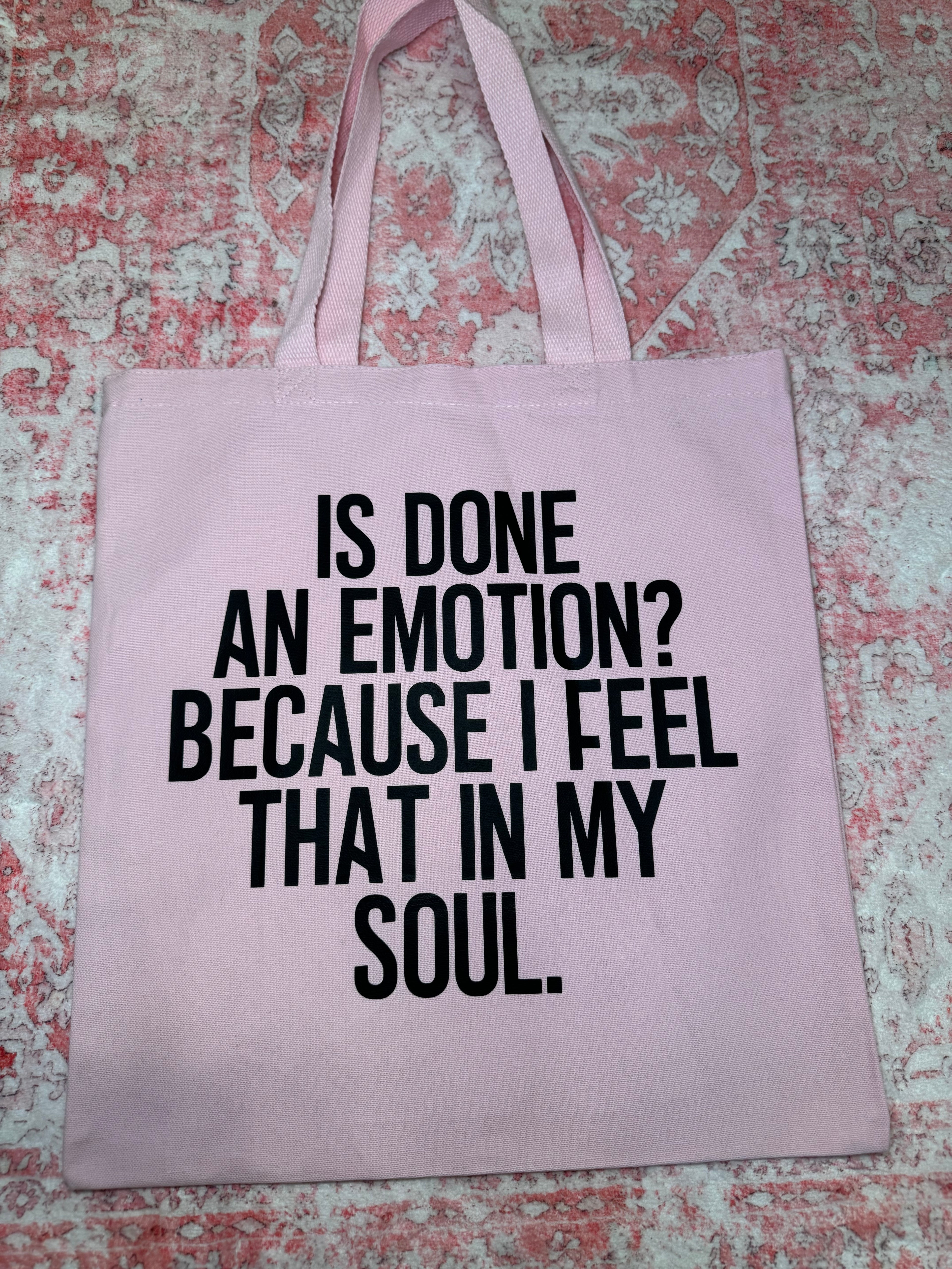 Is Done An Emotion? Because I Feel That In My Soul - Standard Tote