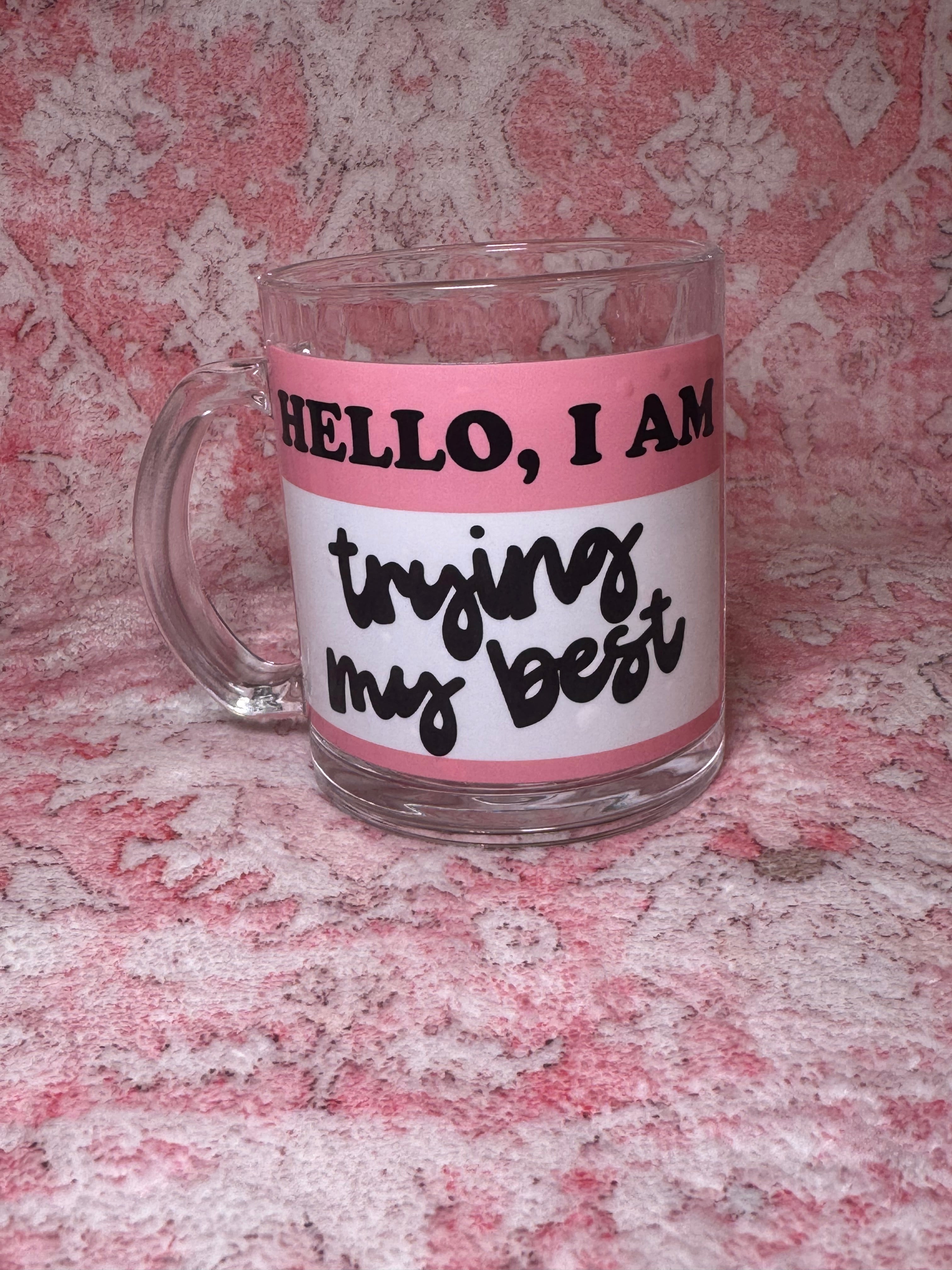 Hello I am Trying My Best - Glass Mug