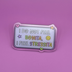 I Do Not Feel Bonita, I Feel Stressita - Acrylic Pin